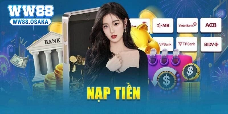 Hướng Dẫn Nạp Tiền Vào Tài Khoản WW88 Nhanh Chóng, An Toàn